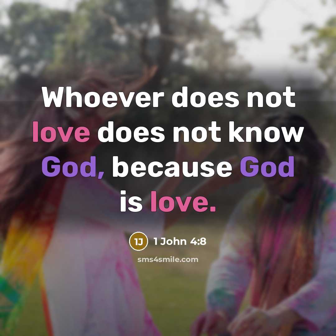 “Whoever does not love does not know God, because God is love.” quote by 1 John 4:8