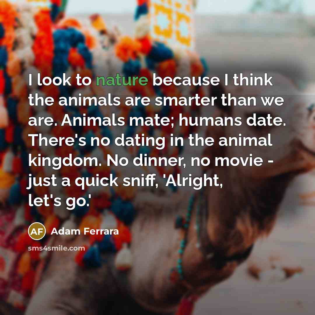 “I look to nature because I think the animals are…” quote by Adam Ferrara