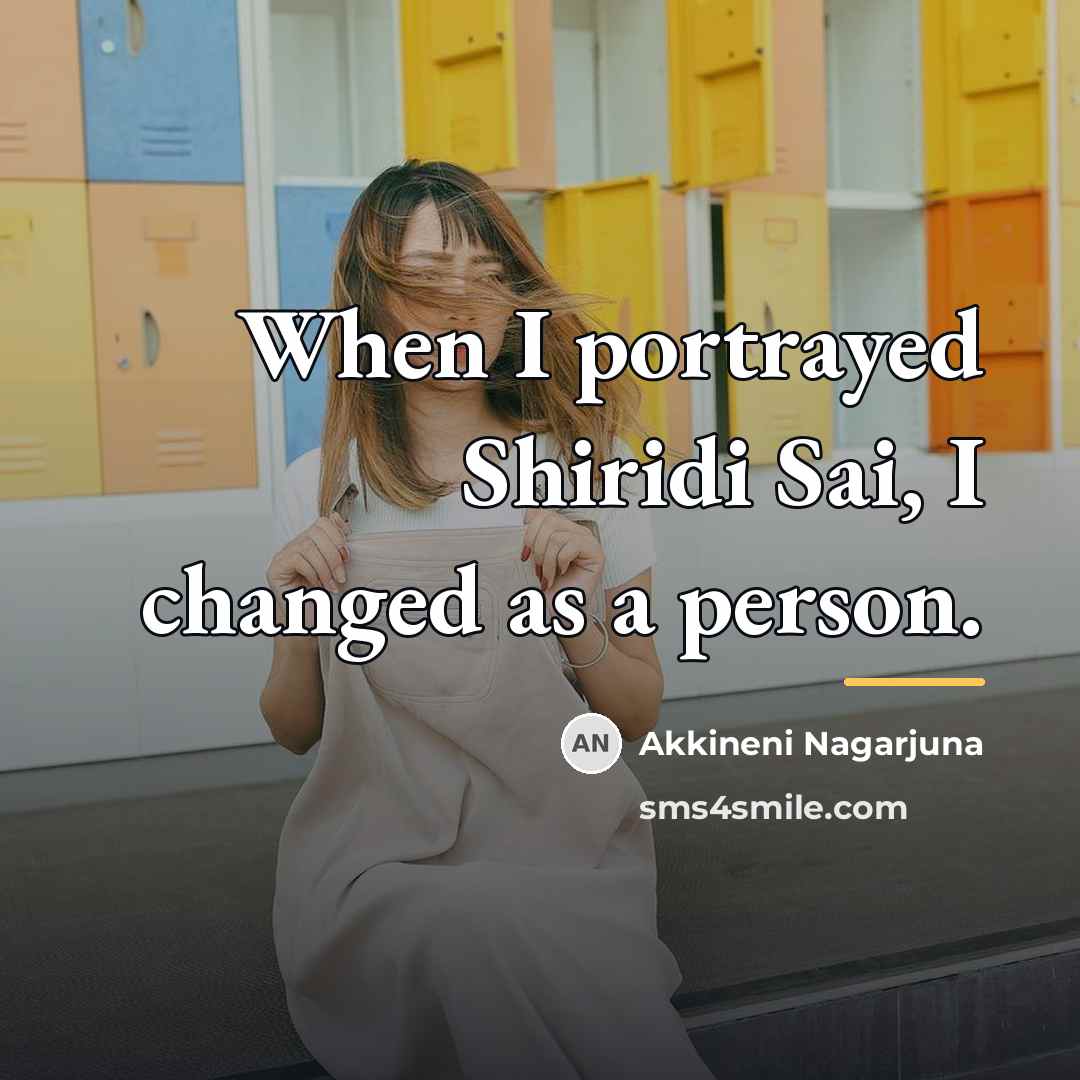 “When I portrayed Shiridi Sai, I changed as a person.…” quote by Akkineni Nagarjuna
