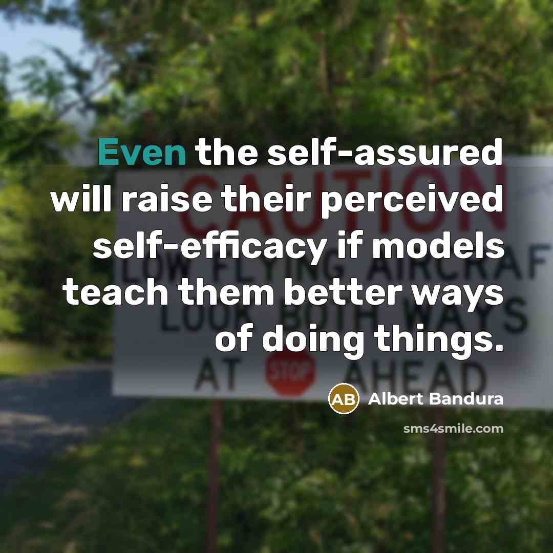 “Even the self-assured will raise their perceived self-efficacy if models…” quote by Albert Bandura