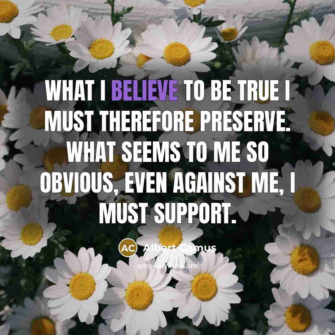 “What I believe to be true I must therefore preserve.…” quote by Albert Camus