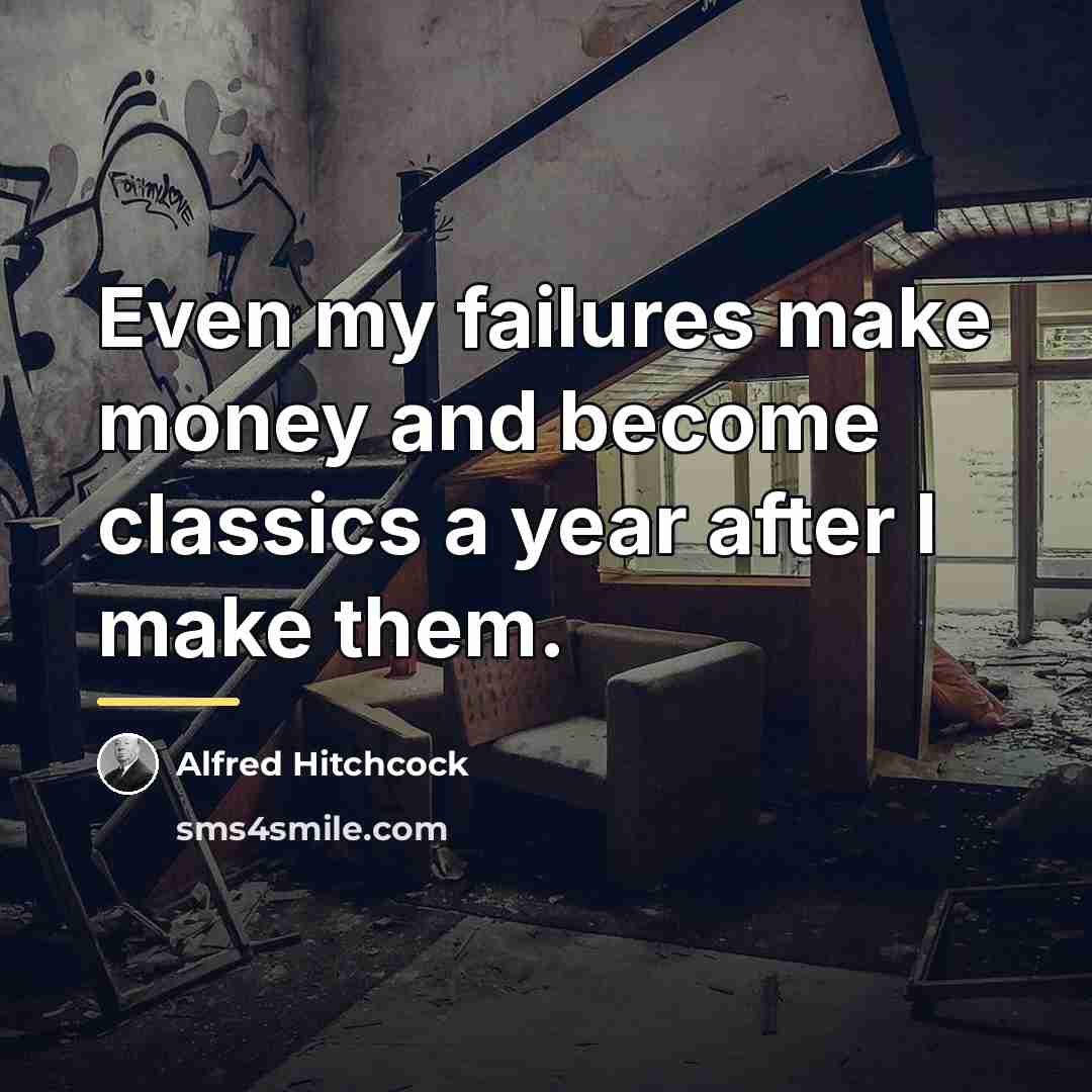 “Even my failures make money and become classics a year…” quote by Alfred Hitchcock