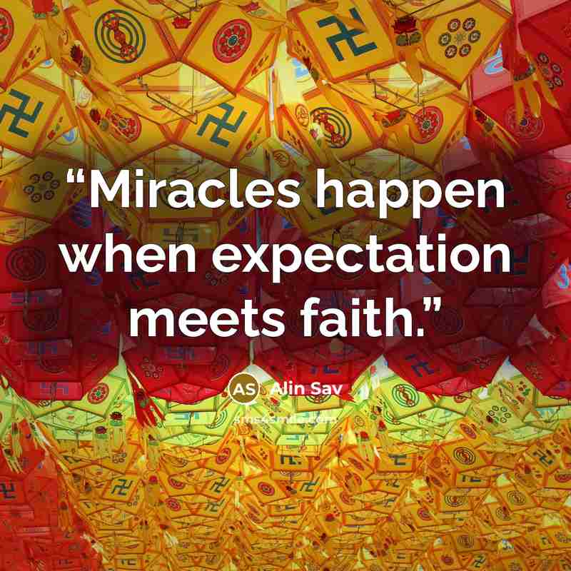“Miracles happen when expectation meets faith.” quote by Alin Sav