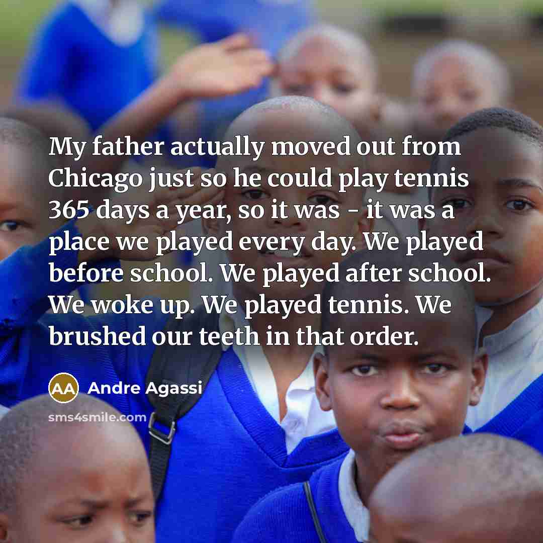 “My father actually moved out from Chicago just so he…” quote by Andre Agassi