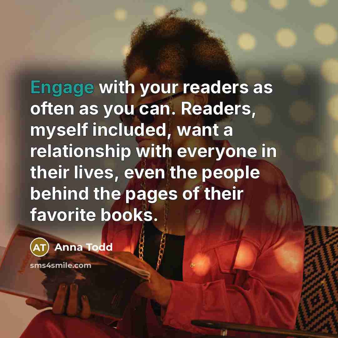 “Engage with your readers as often as you can. Readers,…” quote by Anna Todd