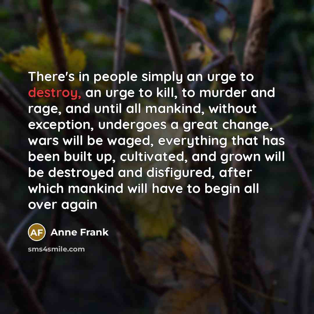 “There's in people simply an urge to destroy, an urge…” quote by Anne Frank