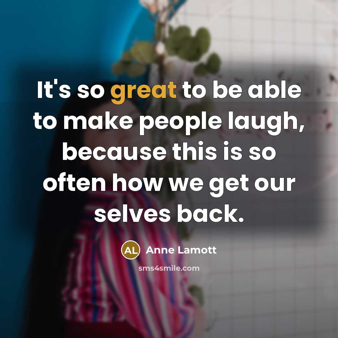 “It's so great to be able to make people laugh,…” quote by Anne Lamott
