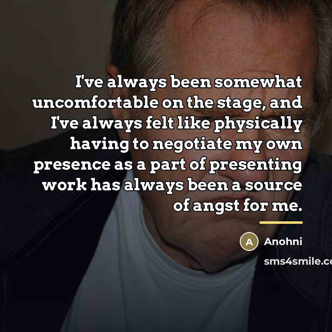 “I've always been somewhat uncomfortable on the stage, and I've…” quote by Anohni