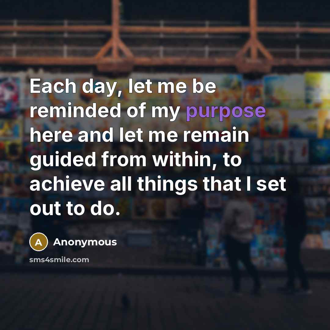 “Each day, let me be reminded of my purpose here…” quote by Anonymous