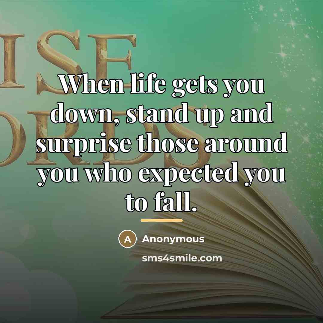 “When life gets you down, stand up and surprise those…” quote by Anonymous