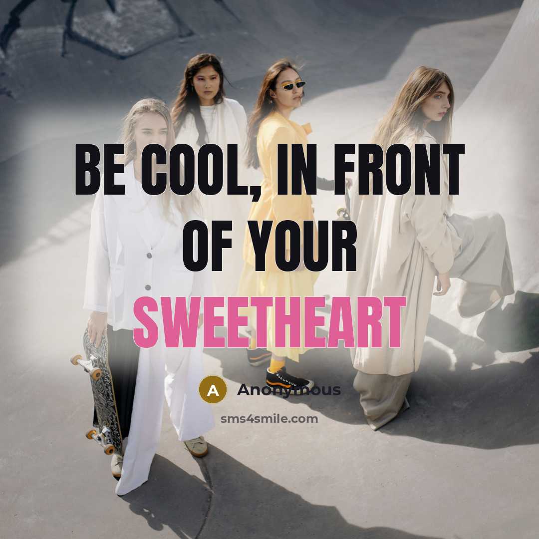 “Be cool, in front of your sweetheart…” quote by Anonymous