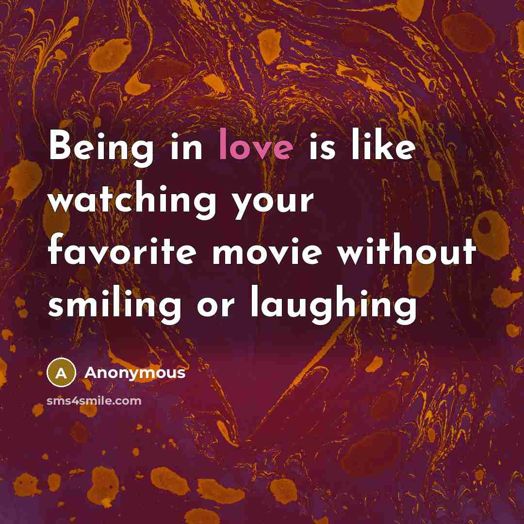 “Being in love is like watching your favorite movie without…” quote by Anonymous
