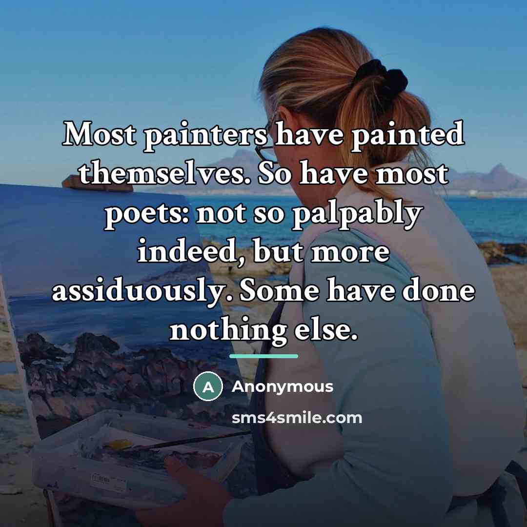 “Most painters have painted themselves. So have most poets: not…” quote by Anonymous