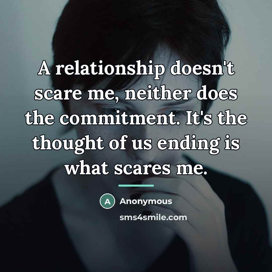 “A relationship doesn't scare me, neither does the commitment. It's…” quote by Anonymous