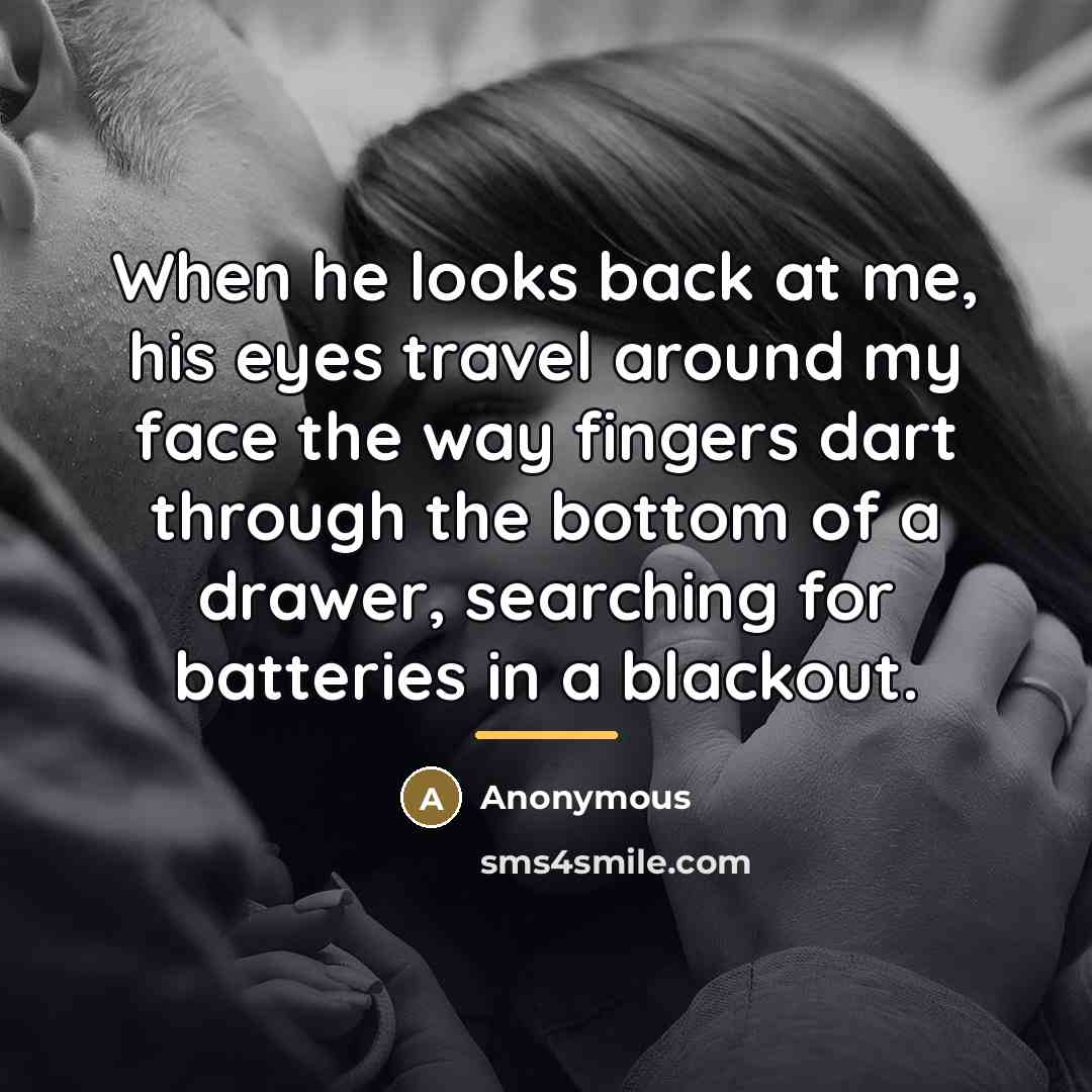 “When he looks back at me, his eyes travel around…” quote by Anonymous