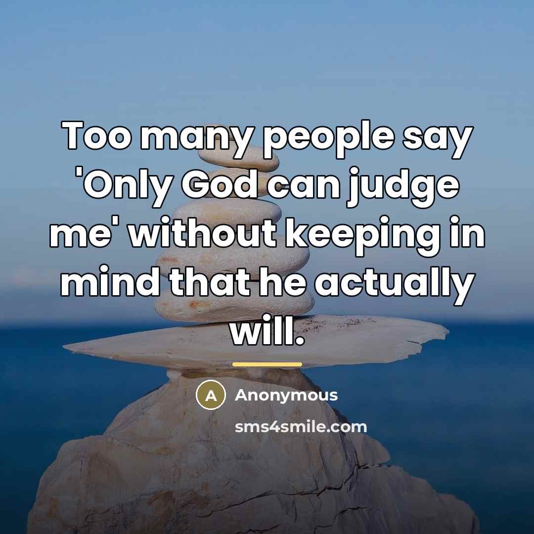 “Too many people say 'Only God can judge me' without…” quote by Anonymous