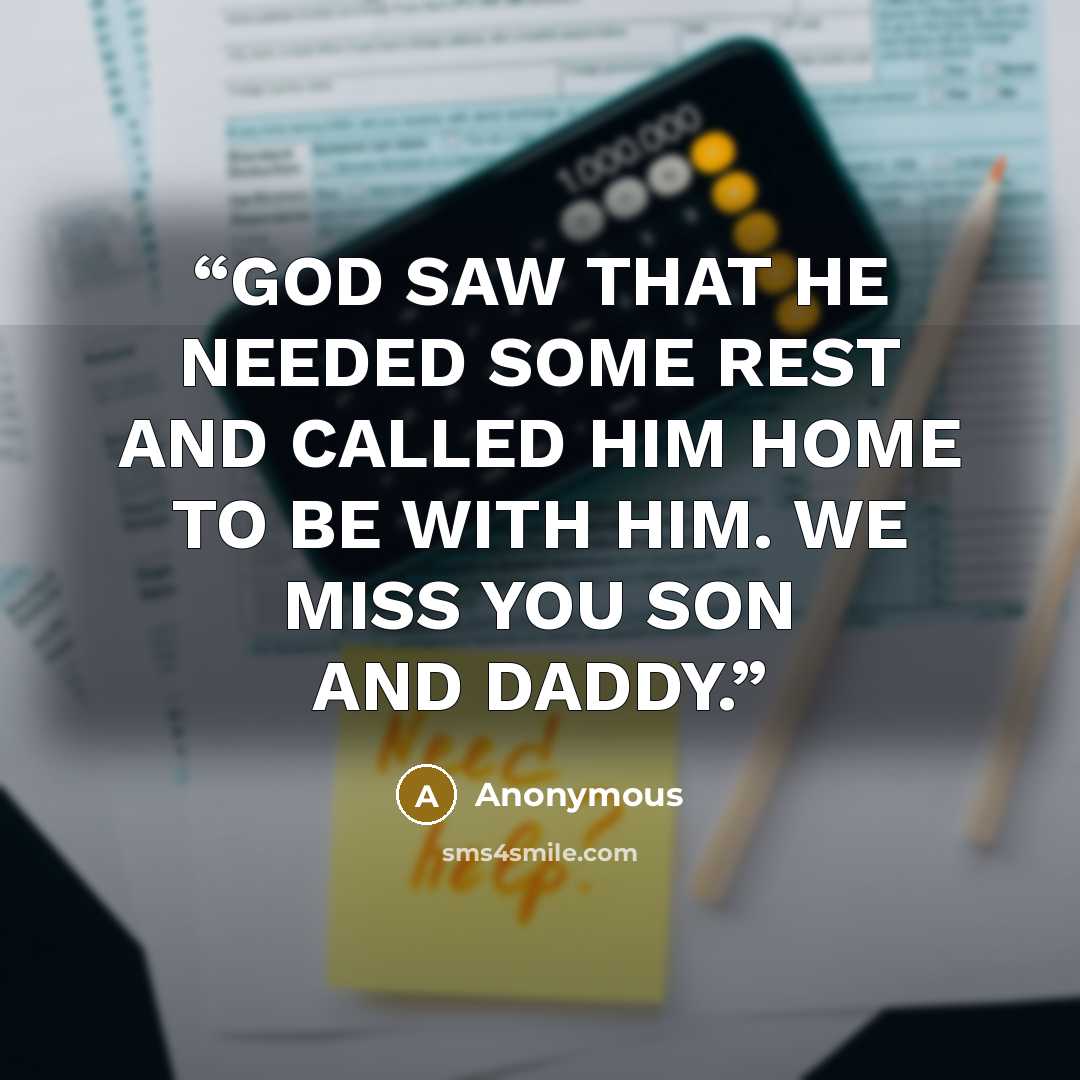 “GOD SAW THAT HE NEEDED SOME REST AND CALLED HIM HOME TO BE WITH HIM. WE MISS YOU SON AND DADDY.” quote by Anonymous