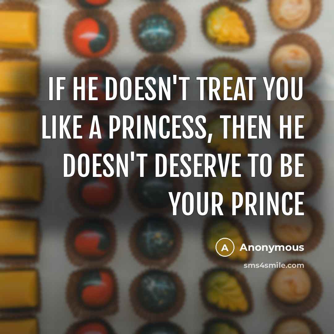 “If he doesn't treat you like a princess, then he doesn't deserve to be your prince” quote by Anonymous
