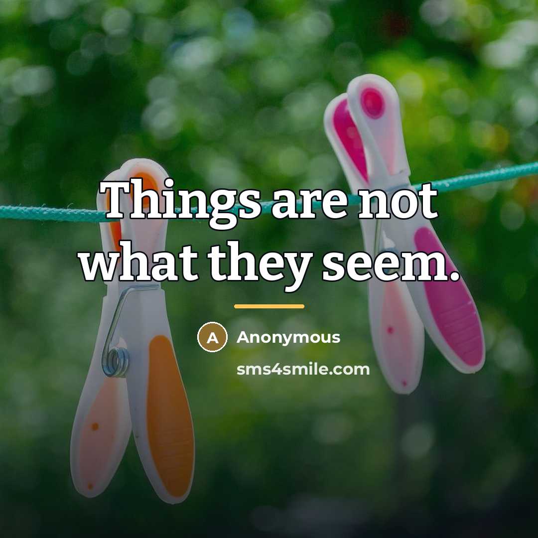 “Things are not what they seem.…” quote by Anonymous