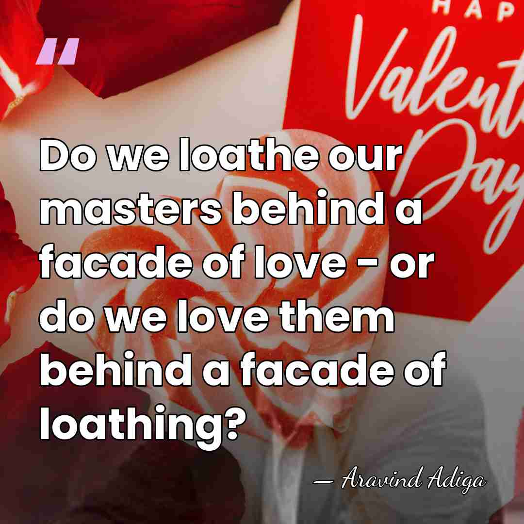 Do we loathe our masters behind a facade of love - or&hellip; - Aravind Adiga