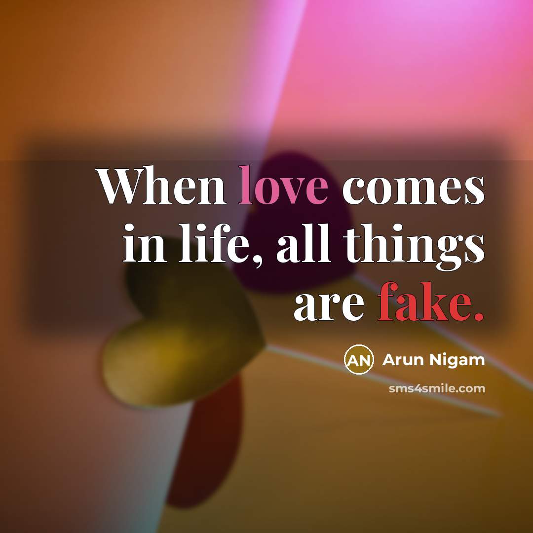 “When love comes in life, all things are fake.…” quote by Arun Nigam