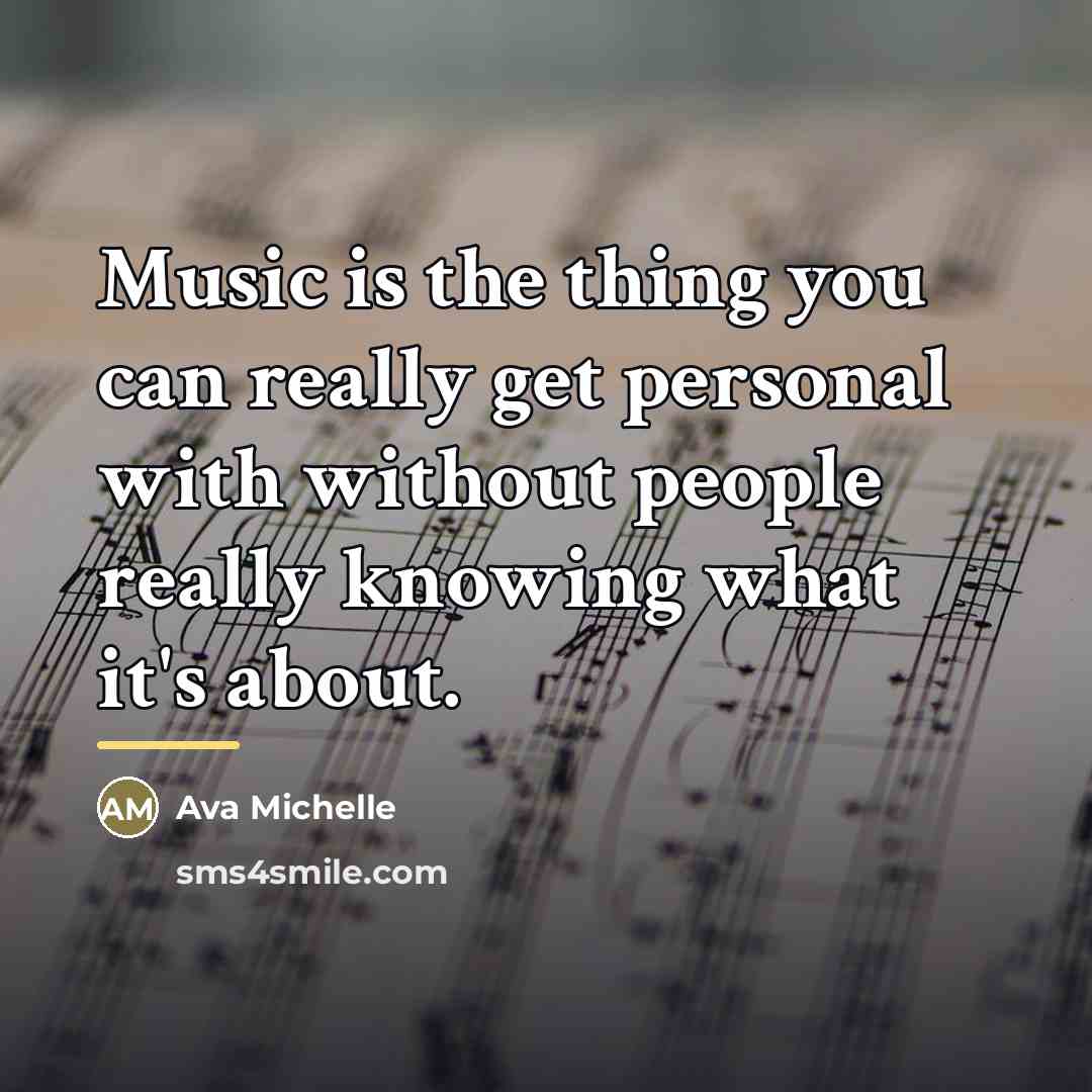 “Music is the thing you can really get personal with…” quote by Ava Michelle