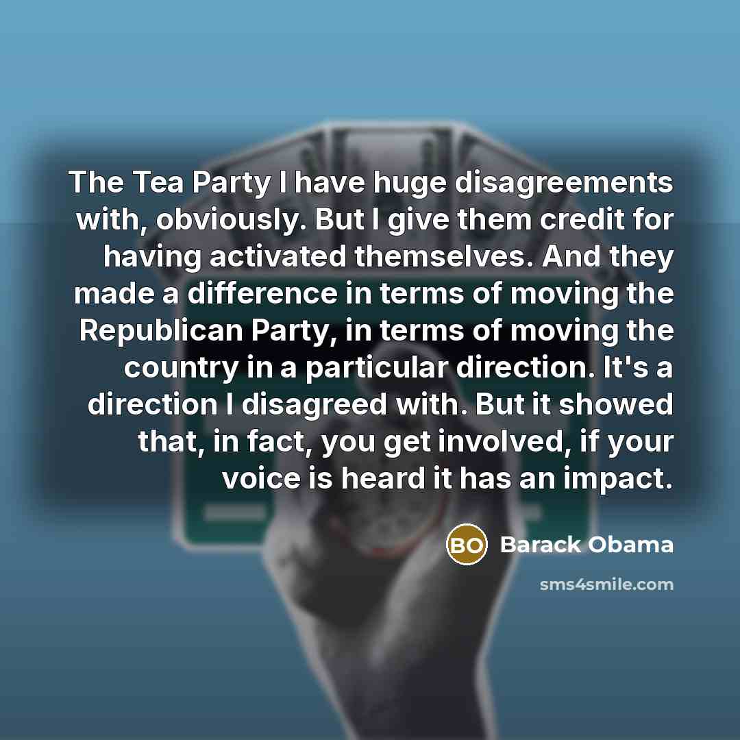 “The Tea Party I have huge disagreements with, obviously. But…” quote by Barack Obama