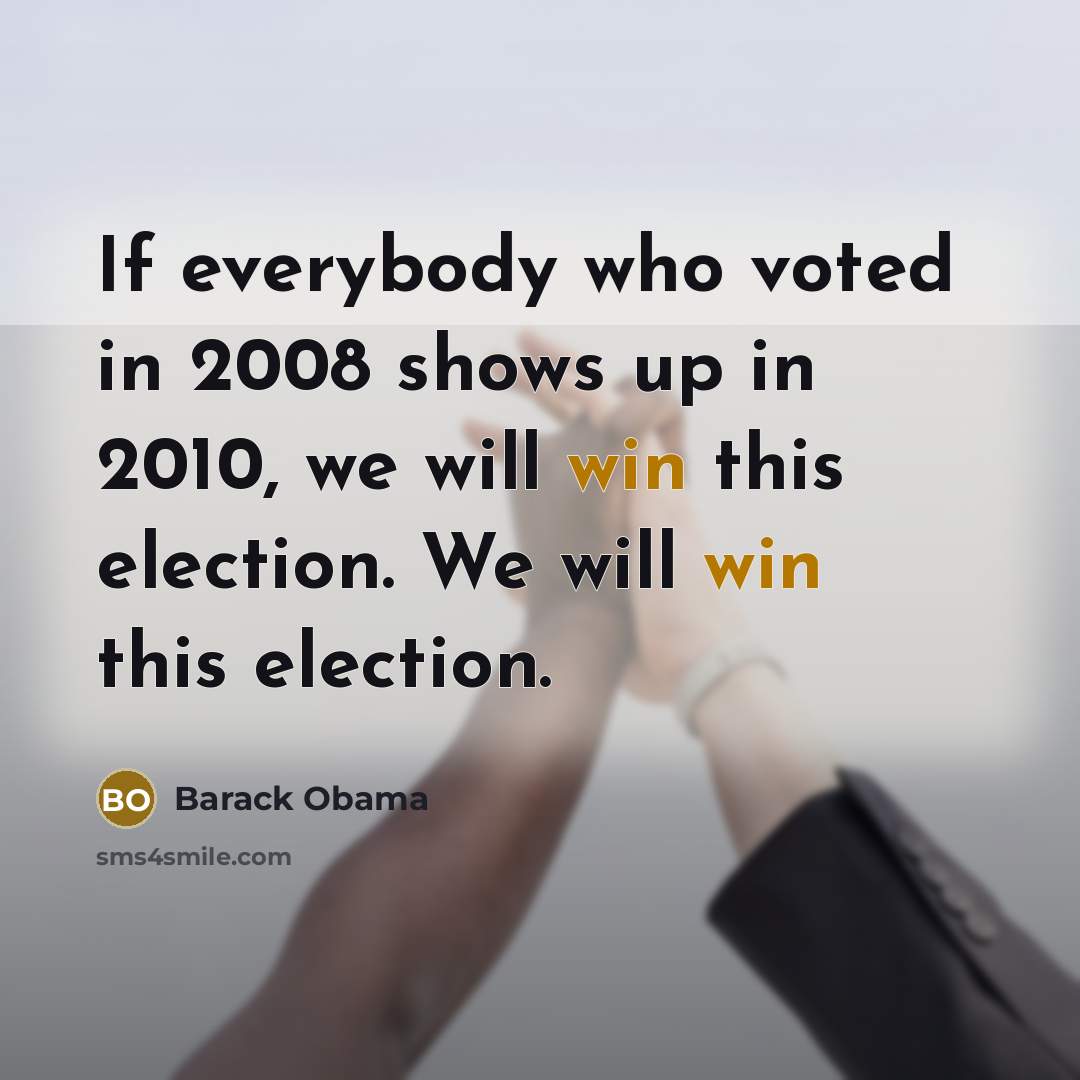 “If everybody who voted in 2008 shows up in 2010,…” quote by Barack Obama
