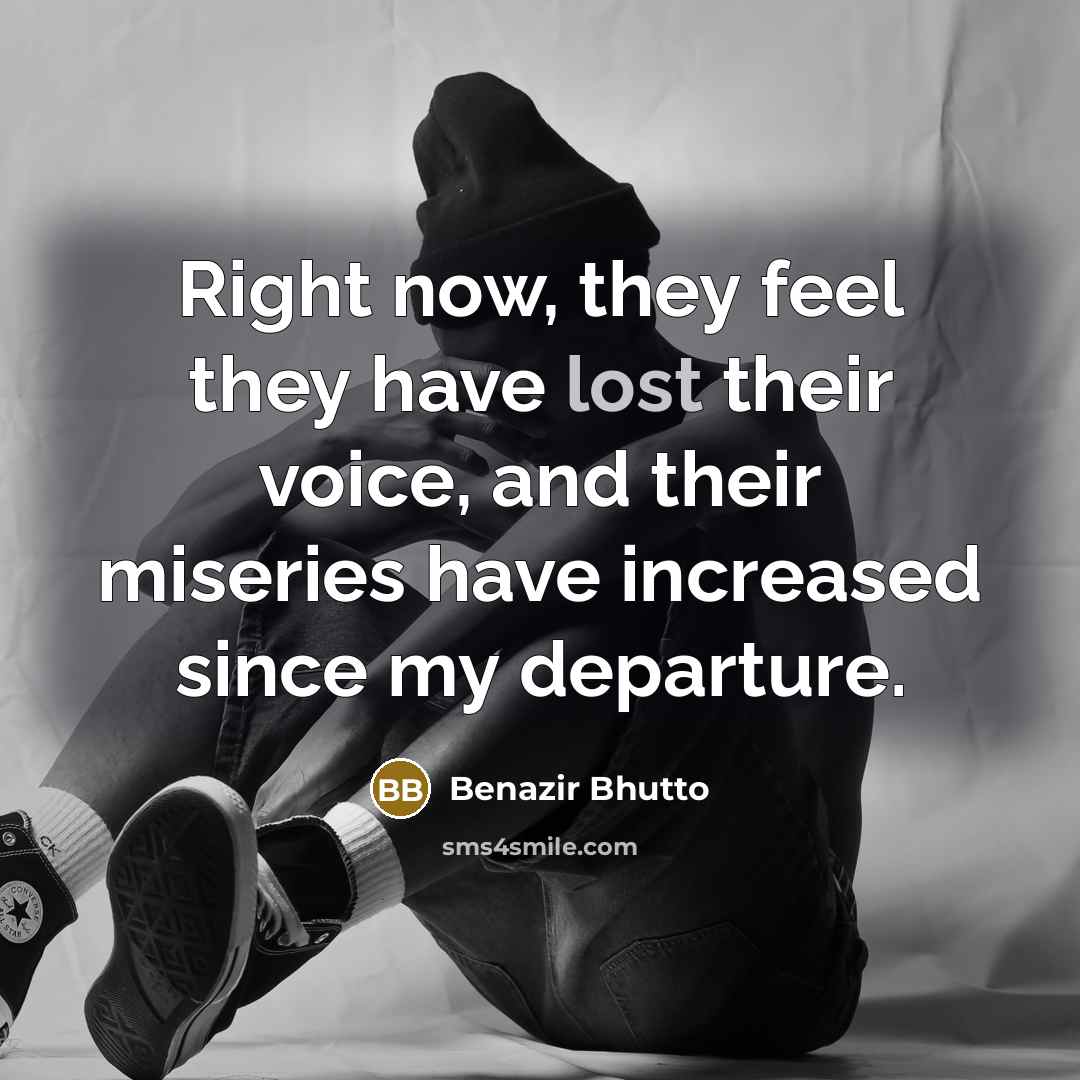 “Right now, they feel they have lost their voice, and…” quote by Benazir Bhutto