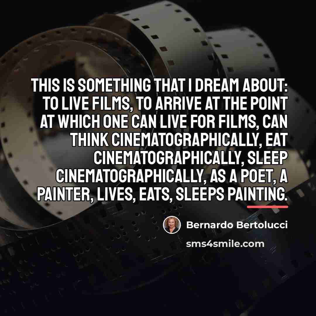 “This is something that I dream about: to live films,…” quote by Bernardo Bertolucci