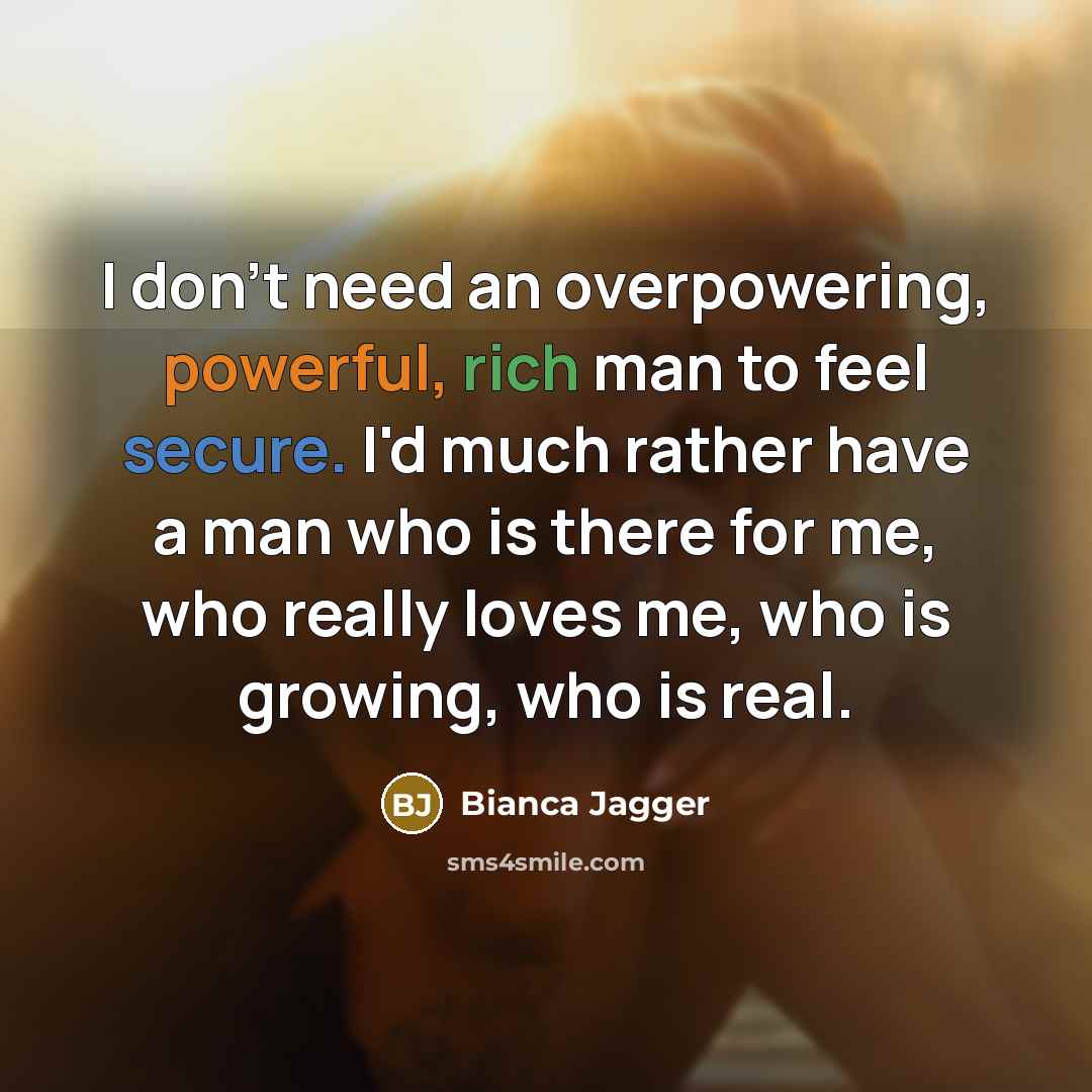 “I don't need an overpowering, powerful, rich man to feel…” quote by Bianca Jagger