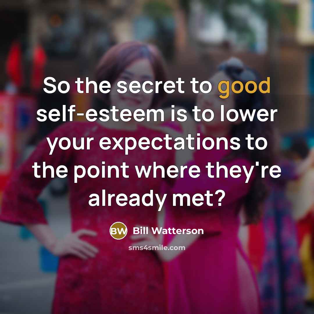 “So the secret to good self-esteem is to lower your…” quote by Bill Watterson