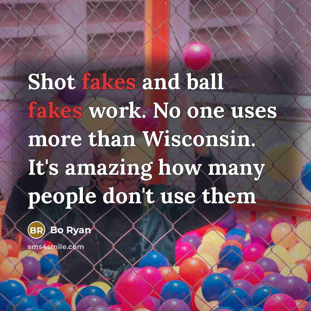 “Shot fakes and ball fakes work. No one uses more…” quote by Bo Ryan