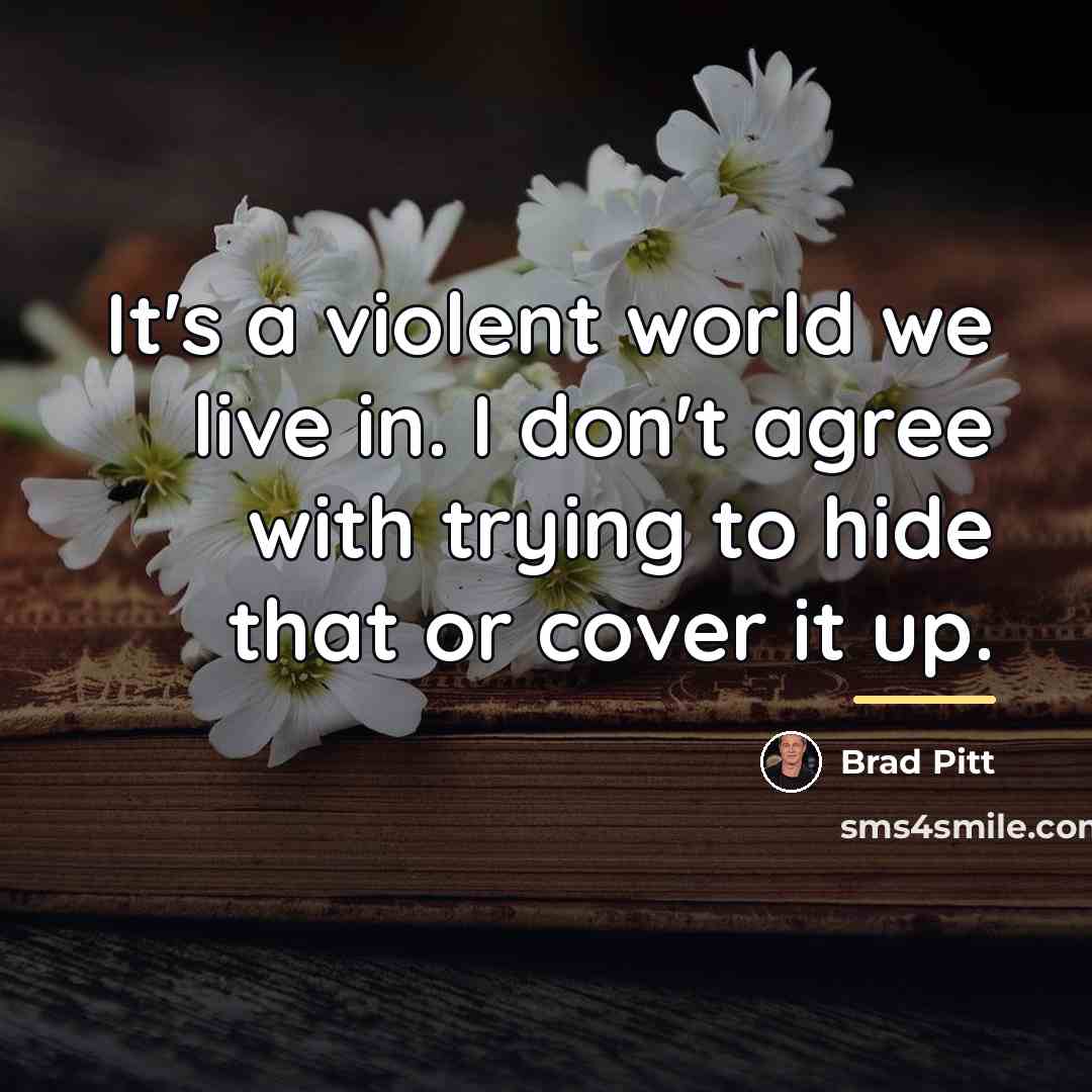 “It's a violent world we live in. I don't agree…” quote by Brad Pitt
