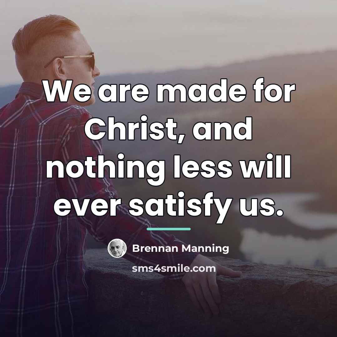 “We are made for Christ, and nothing less will ever…” quote by Brennan Manning