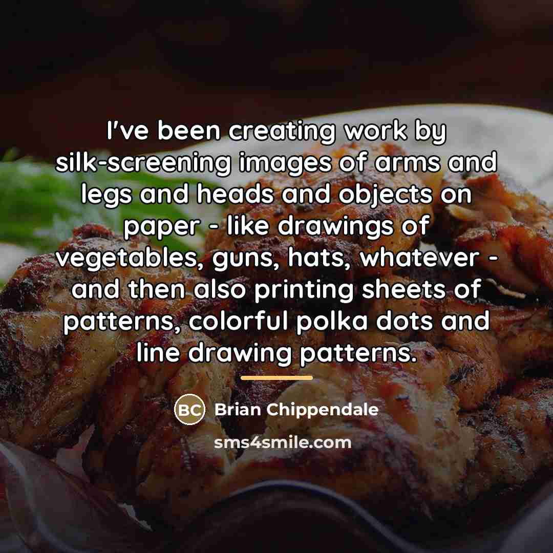 “I've been creating work by silk-screening images of arms and…” quote by Brian Chippendale