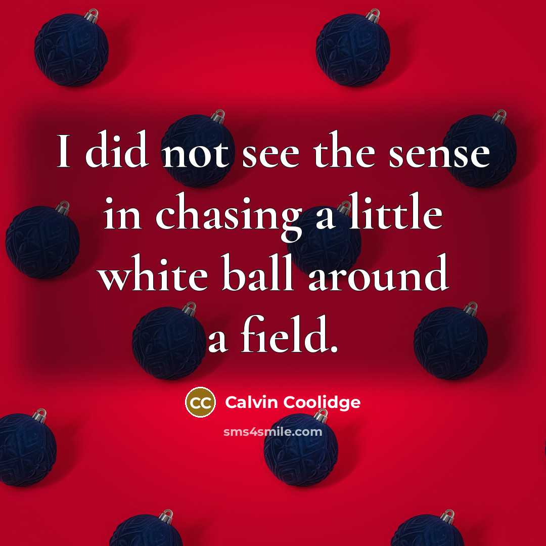 “I did not see the sense in chasing a little…” quote by Calvin Coolidge