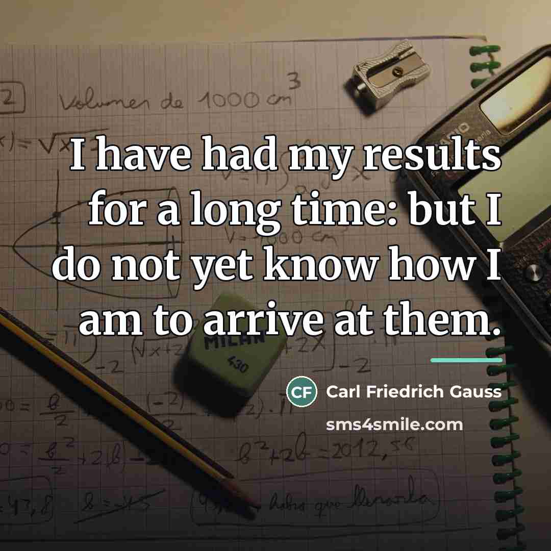 “I have had my results for a long time: but…” quote by Carl Friedrich Gauss