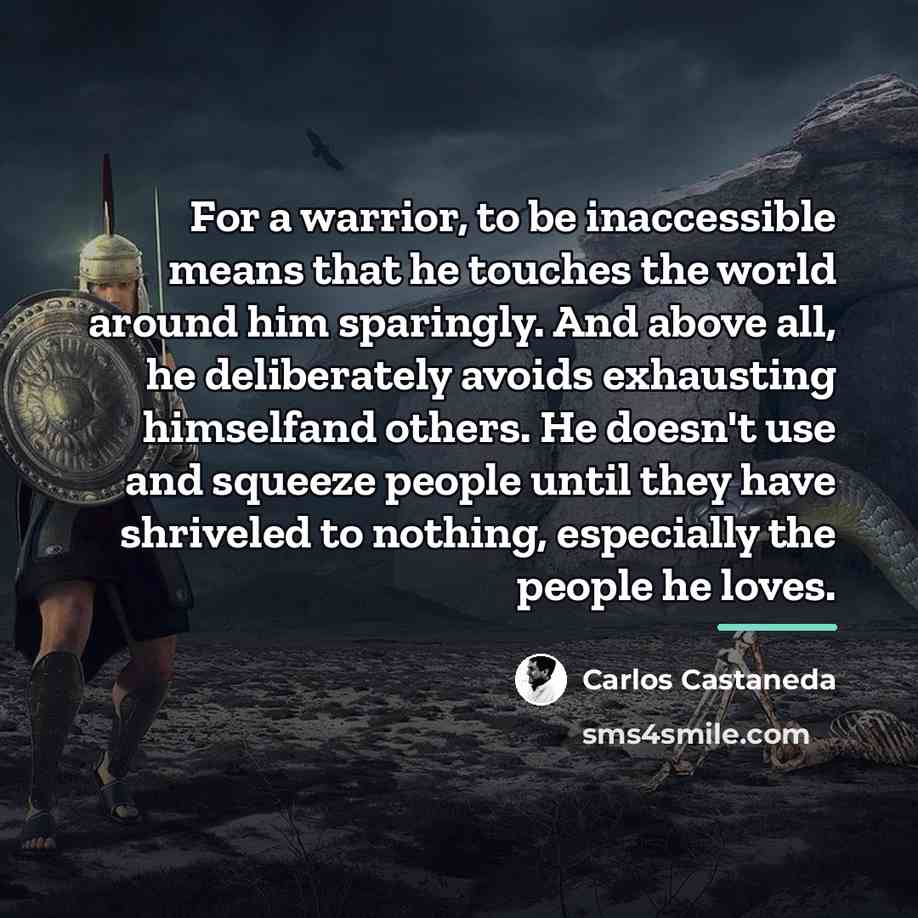 “For a warrior, to be inaccessible means that he touches…” quote by Carlos Castaneda