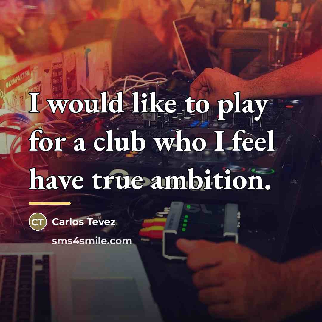 “I would like to play for a club who I…” quote by Carlos Tevez