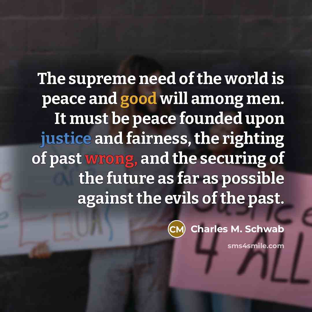 “The supreme need of the world is peace and good…” quote by Charles M. Schwab