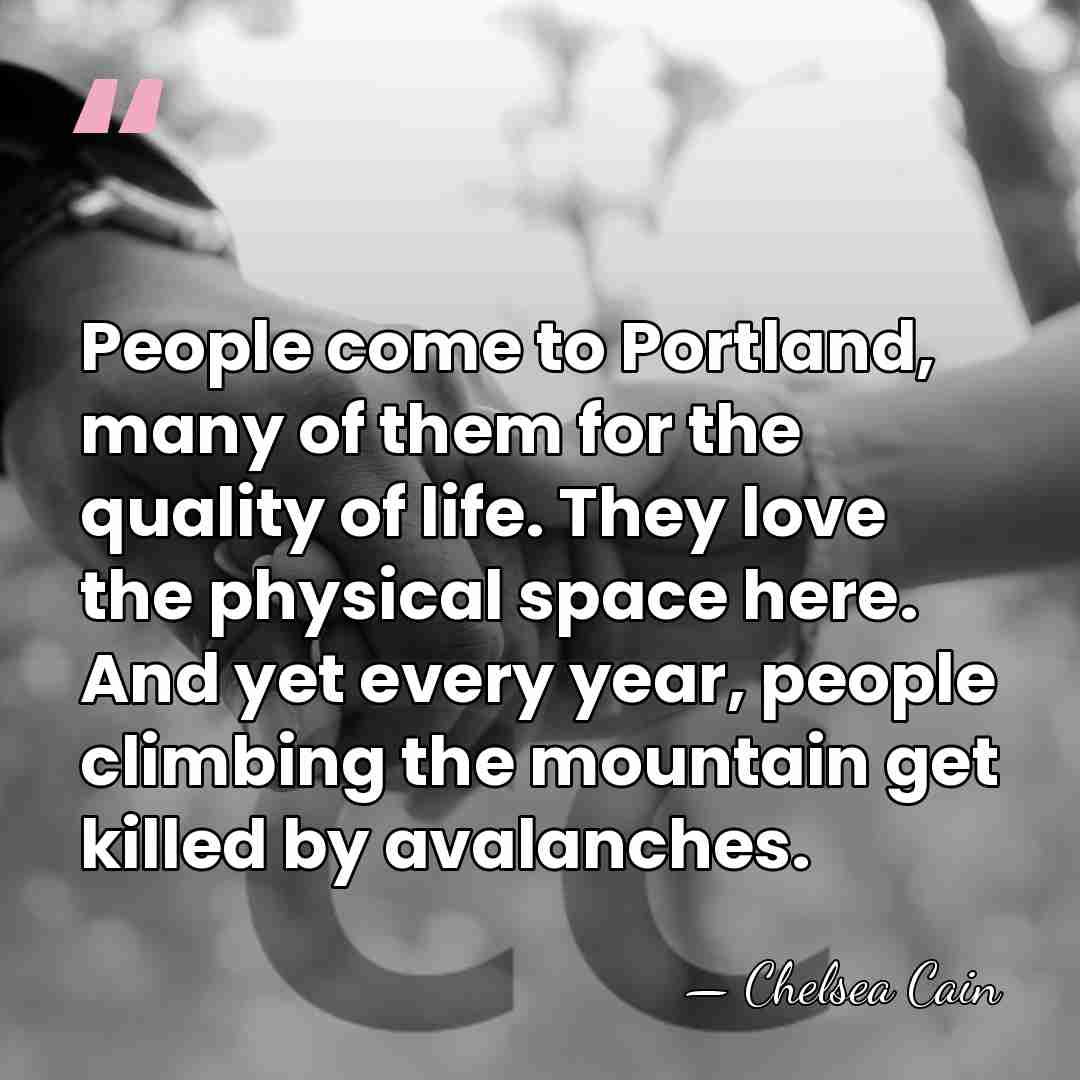 People come to Portland, many of them for the quality of life.&hellip; - Chelsea Cain