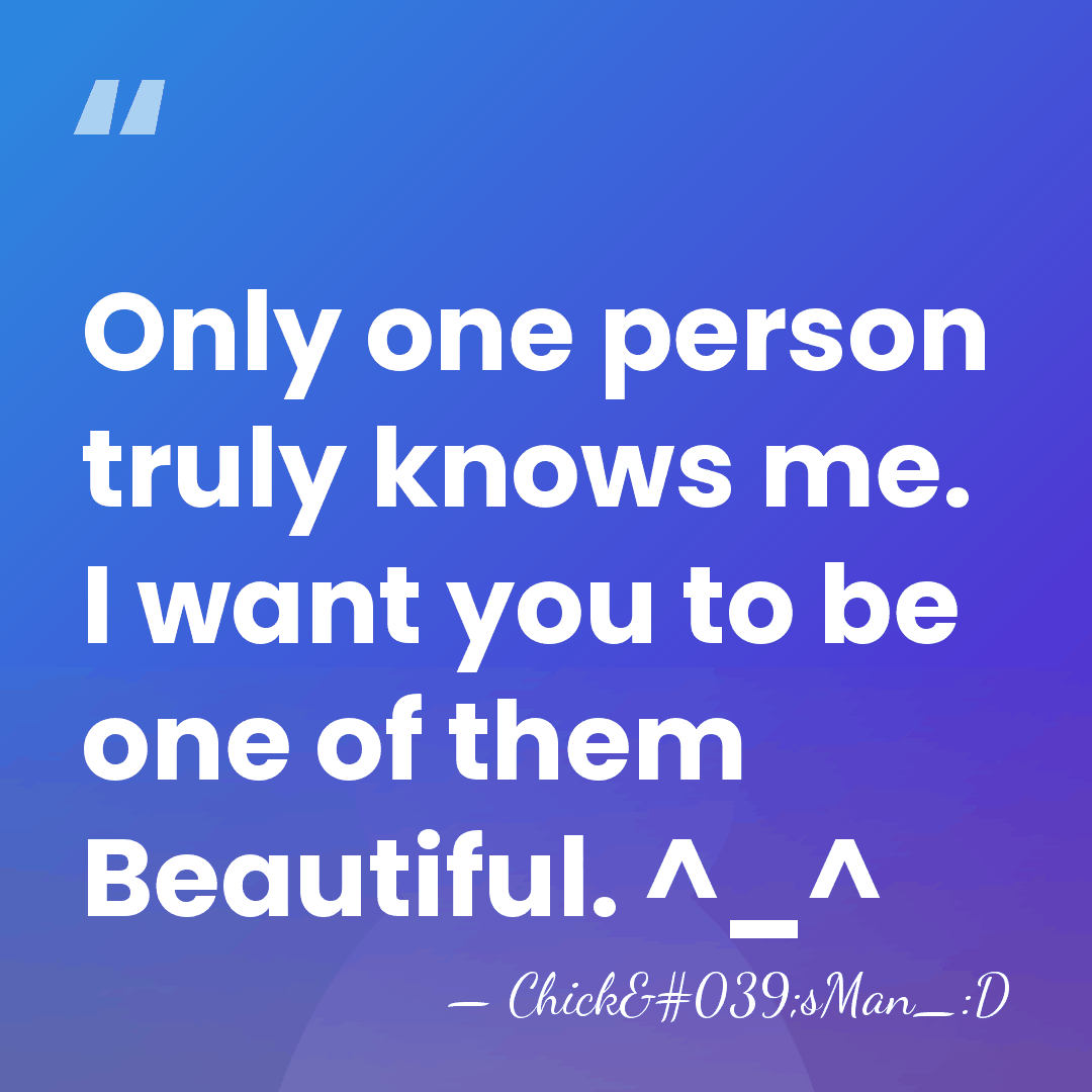 Only one person truly knows me. I want you to be one&hellip; - Chick'sMan_:D
