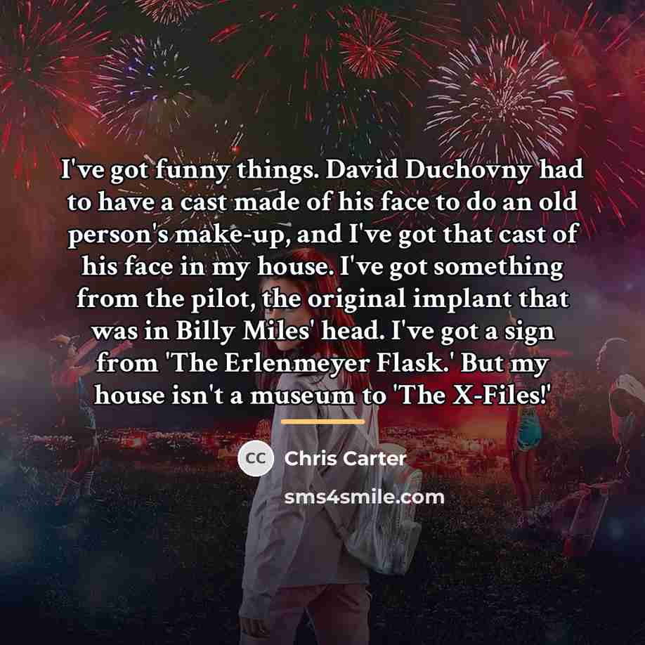 “I've got funny things. David Duchovny had to have a…” quote by Chris Carter