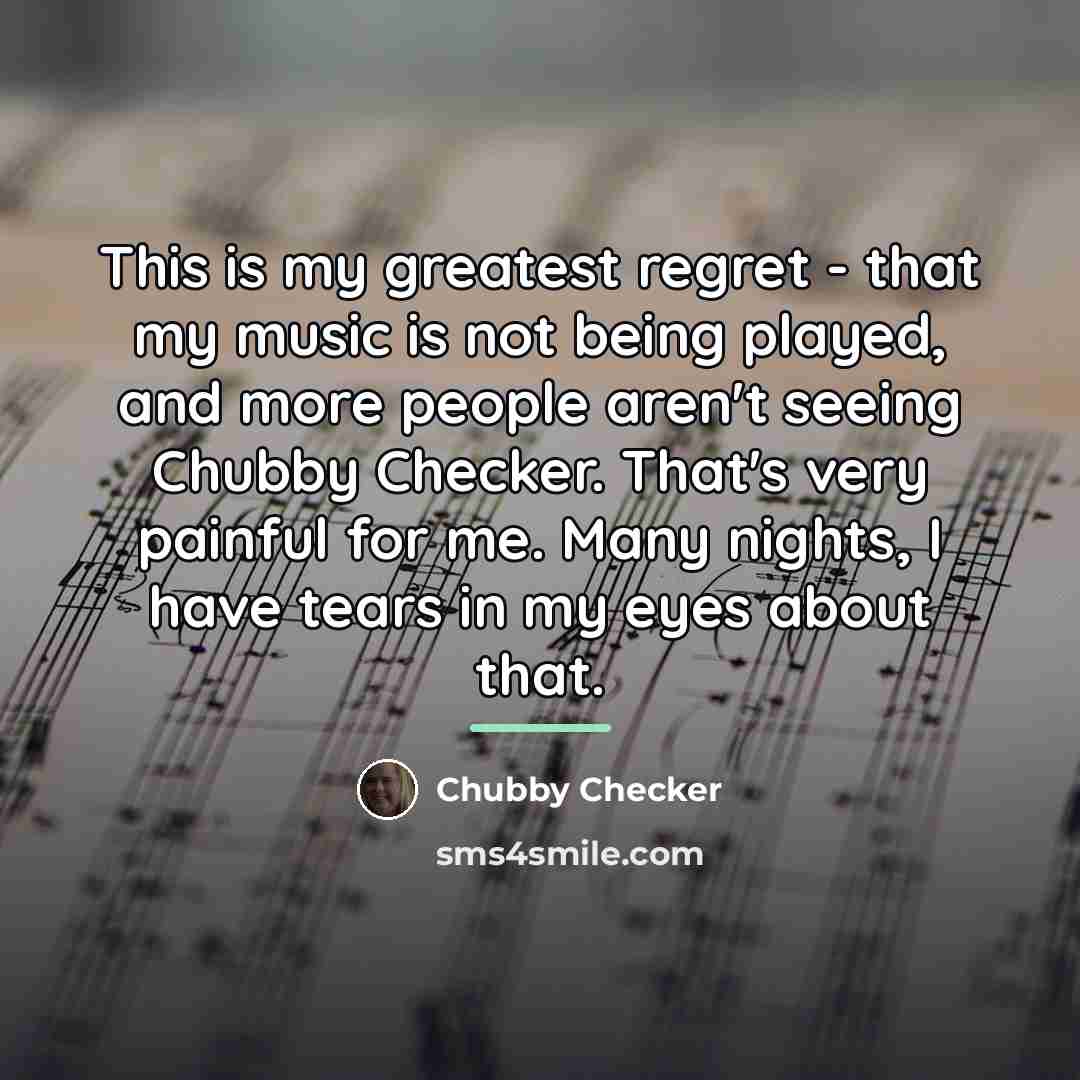 “This is my greatest regret - that my music is…” quote by Chubby Checker