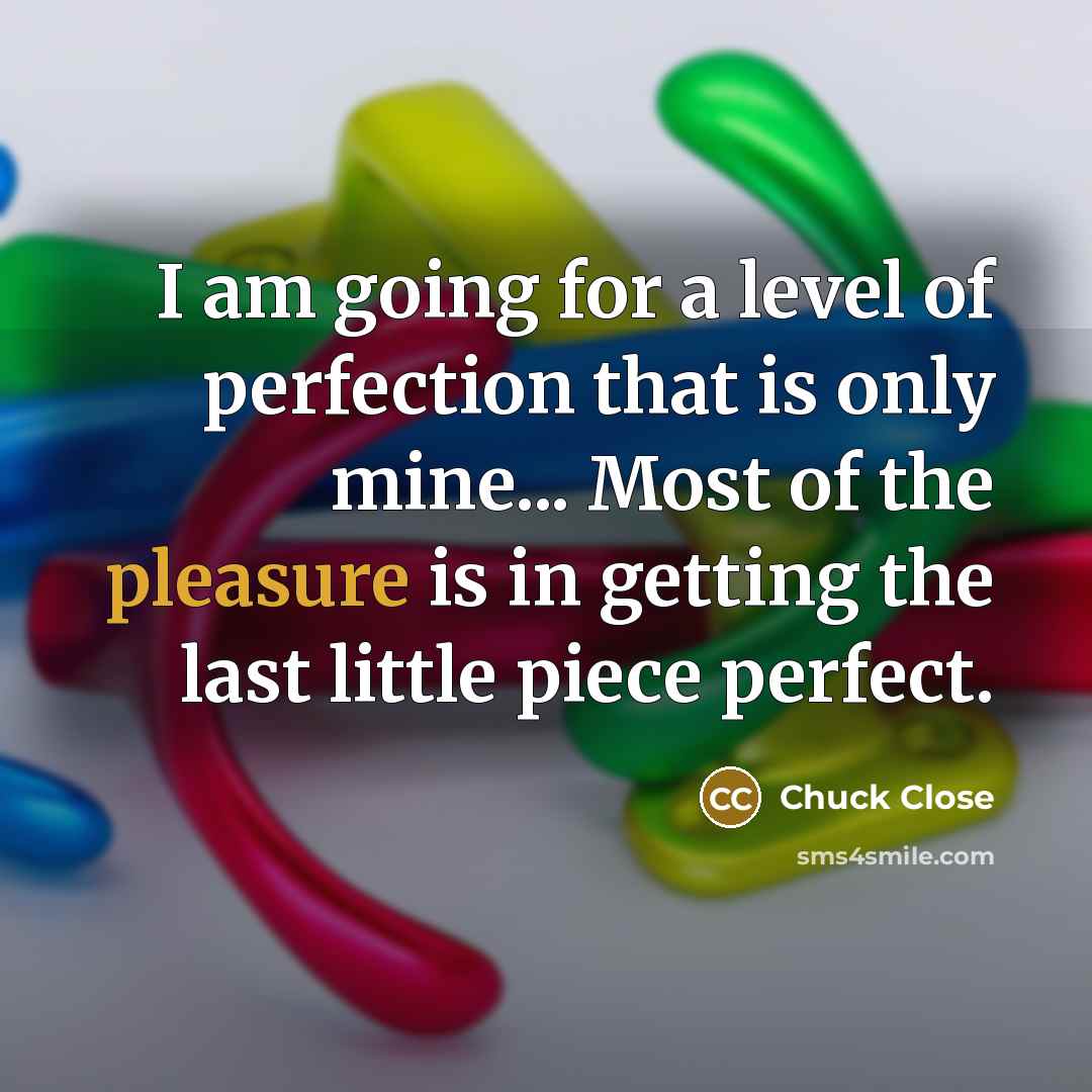 “I am going for a level of perfection that is…” quote by Chuck Close