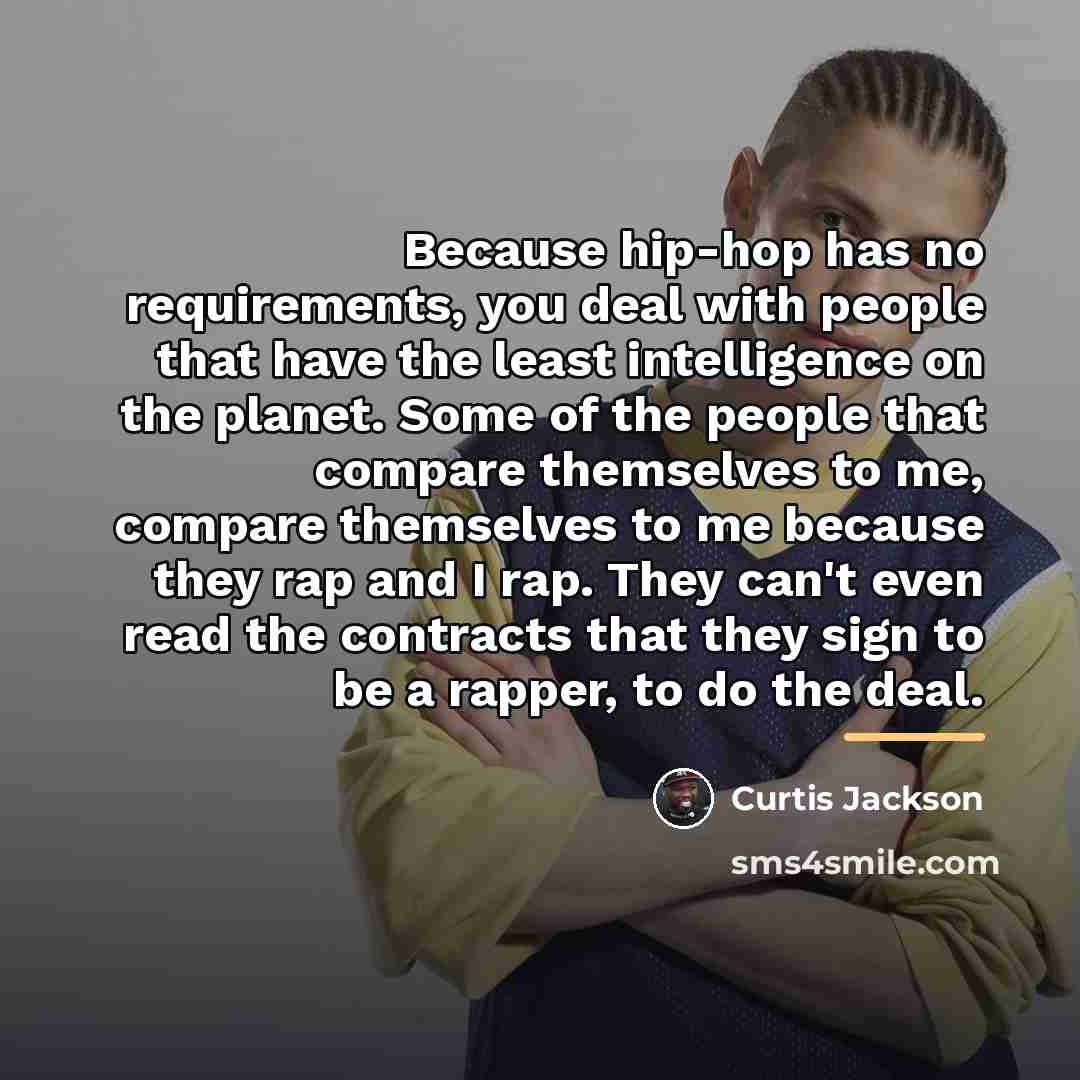 “Because hip-hop has no requirements, you deal with people that…” quote by Curtis Jackson