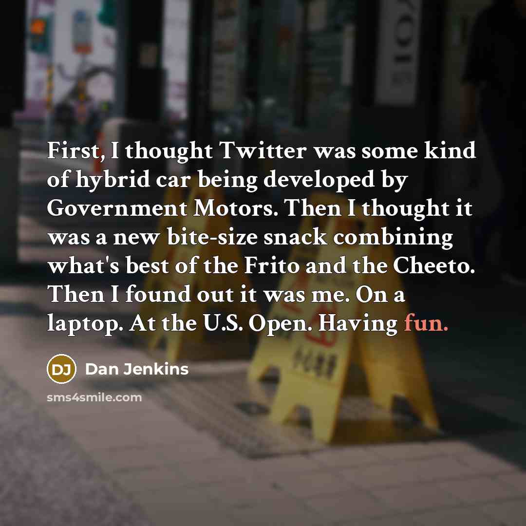 “First, I thought Twitter was some kind of hybrid car…” quote by Dan Jenkins