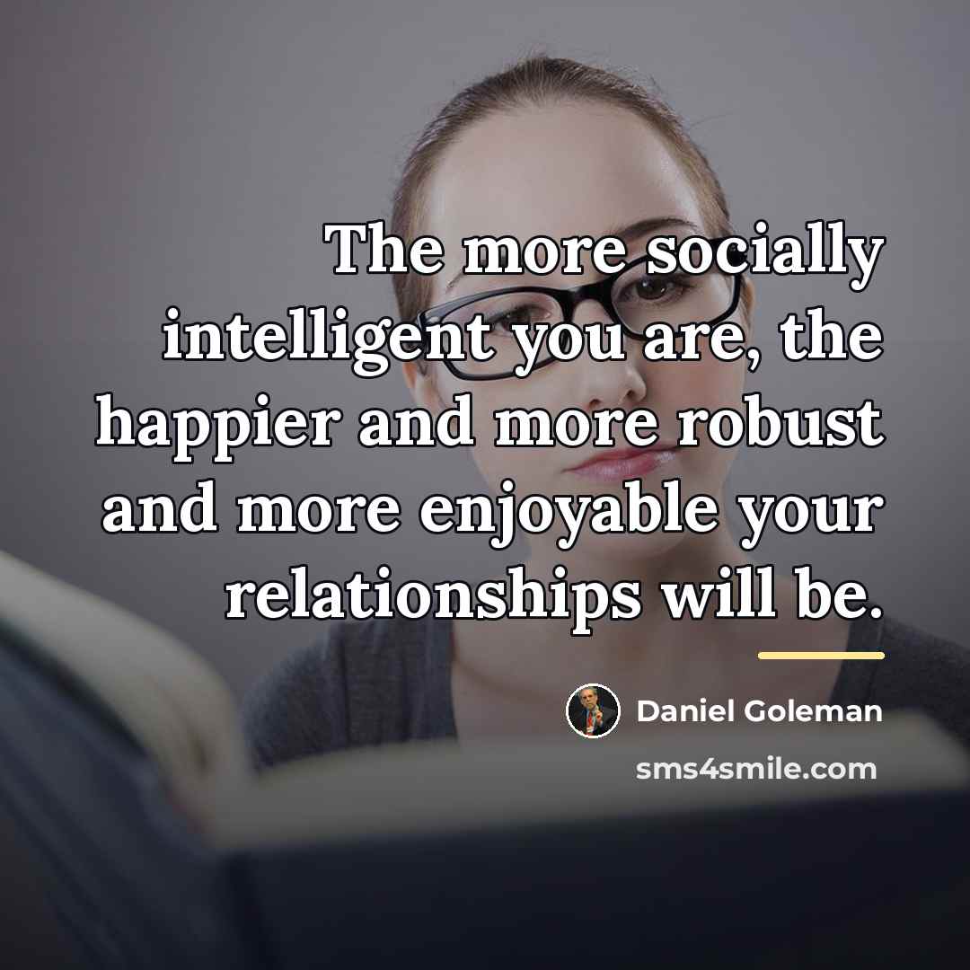 “The more socially intelligent you are, the happier and more…” quote by Daniel Goleman