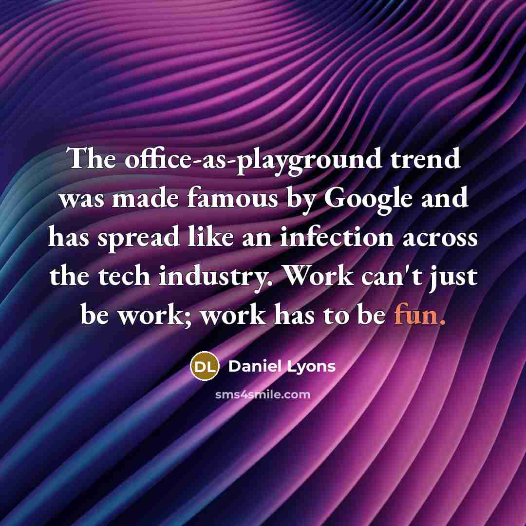 “The office-as-playground trend was made famous by Google and has…” quote by Daniel Lyons